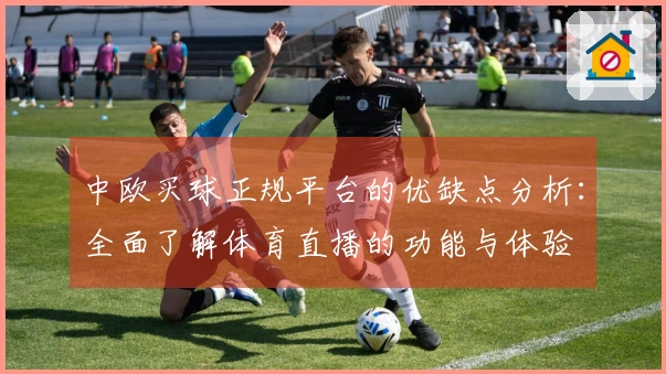 中欧买球正规平台的优缺点分析：全面了解体育直播的功能与体验