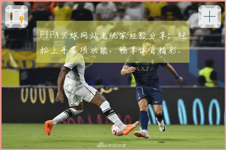 FIFA买球网站老玩家经验分享：轻松上手各项功能，畅享体育精彩。