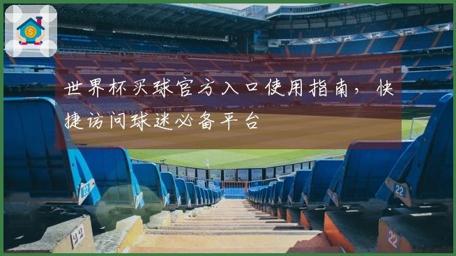 世界杯买球官方入口使用指南，快捷访问球迷必备平台