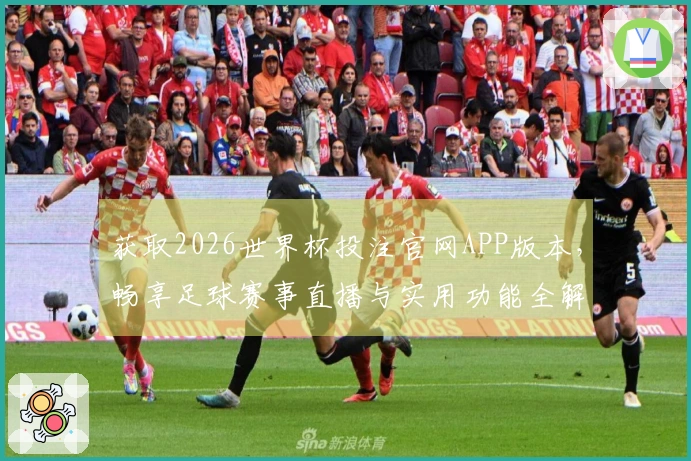获取2026世界杯投注官网APP版本，畅享足球赛事直播与实用功能全解析