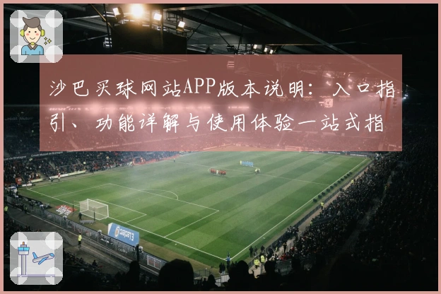 沙巴买球网站APP版本说明：入口指引、功能详解与使用体验一站式指南