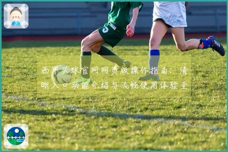 西甲买球官网网页版操作指南：清晰入口功能介绍与流畅使用体验全解析